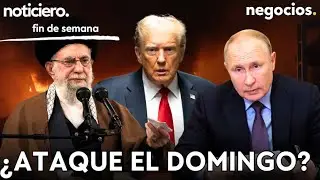 NOTICIERO: Trump podría atacar Irán el domingo, Arabia Saudí azuza a EEUU y China y Rusia advierten