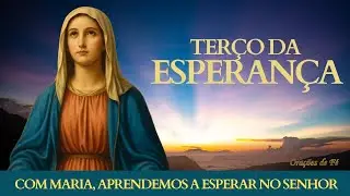 Terço da Esperança - Com Maria, aprendemos a esperar no Senhor