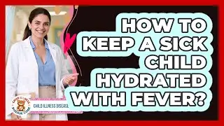 How to Keep a Sick Child Hydrated With Fever?