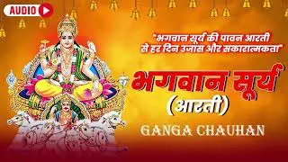 Surya Dev Aarti Full Audio | सूर्य देव आरती | Sunrise Devotional Music | Ganga Chauhan