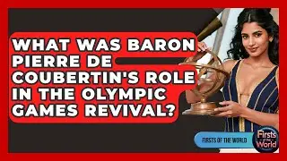 What Was Baron Pierre De Coubertin's Role In The Olympic Games Revival? - Firsts of the World