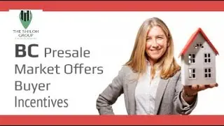 BC Presale Market Offers Buyer Incentives Amidst Uncertainty