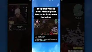 The panic whistle after realizing that he can't climb down the ladder
