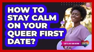 How To Stay Calm On Your Queer First Date?