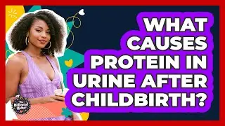 What Causes Protein In Urine After Childbirth?