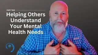 TEX TALKS: Part 2 - Helping Others Understand Your Mental Health Needs