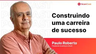 Construindo uma carreira de sucesso com Paulo Roberto - Presidente ScanSource Brasil - ScanCast #33
