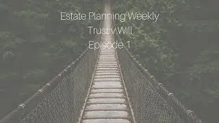 What&rsquo;s The Difference Between a Will and a Trust? - Estate Planning Weekly Episode 1