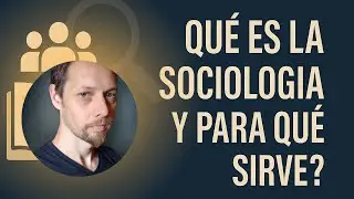 Qué es la sociología y para qué sirve