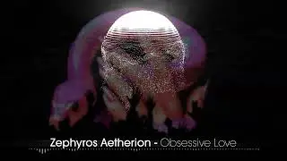 Zephyros Aetherion - Obsessive Love (official release video) #ukgarage #bassline