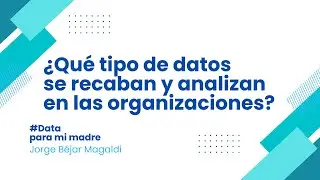 &iquest;Qu&eacute; datos se recaban y analizan en las organizaciones?, por Jorge B&eacute;jar
