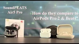SoundPEATS Air5 Pro - How do they compare to AirPods Pro 2 and Beats Audio?