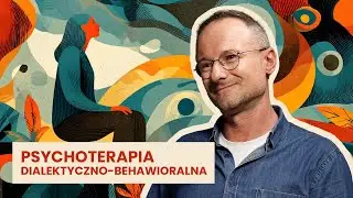 Dialektyczna terapia behawioralna (DBT) – dr Grzegorz Mączka | Przewodnik po psychoterapii #9