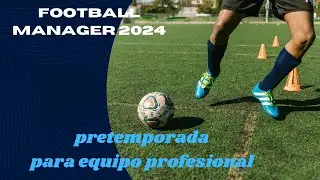 FOOTBALL MANAGER 2024!!! PRETEMPORADA PARA UN  EQUIPO PROFESIONAL!!!!