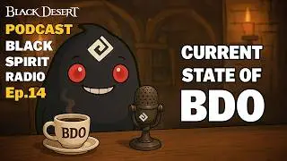 BDO | Current State of Game PvE PVP Future Updates &mdash; Your Podcast &mdash; Black Spirit Radio Episode.14