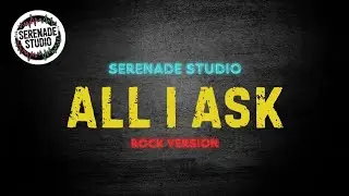 ALL I ASK - SERENADE STUDIO ( ROCK COVER )