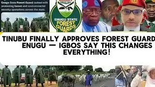 VIDEO; TINUBU FINALLY APPROVES FOREST GUARDS TO PROTECT IGBOS AGAINST FULANI HERDSMEN IN ENUGU