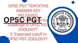 OPSC PGT ANSWER KEY OBJECTION| OPSC PGT ANSWER KEY CHALLANGE | OPSC PGT ZOOLOGY EXPECTED CUT OFF.
