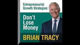 Don't Lose Money: Entrepreneural Growth Strategies by Brian Tracy | Full Audiobook