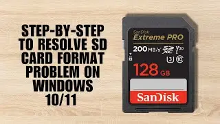 Step-by-Step to Resolve SD Card Format Problem on Windows 10/11 (Tutorial)