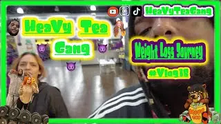 HeaVy Tea Gang - Weight loss journey - Vlog 18