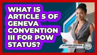 What Is Article 5 Of Geneva Convention III For POW Status? - International Humanitarian Law Experts