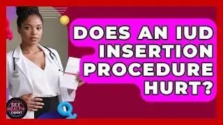 Does An IUD Insertion Procedure Hurt? - Sex Health Expert