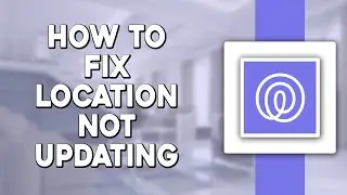 How To Fix Life360 Location Not Updating (Quick & Easy)