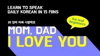 Learn to Speak Daily Korean in 15 mins | How to say MOM, DAD, I LOVE YOU in Korean