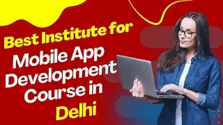 Best Institute for App Development Course in Delhi | Top App Development Training in Delhi