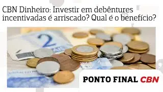 CBN Dinheiro: Investir em deb&ecirc;ntures incentivadas &eacute; arriscado?