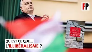 QU'EST-CE QUE… L'ILLIBÉRALISME ? [Max-Erwann Gastineau]