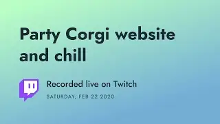Twitch Recording: Party Corgi website and chill
