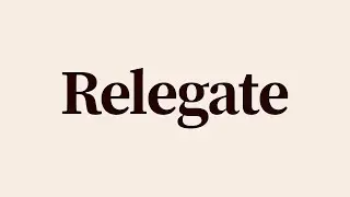 Relegate Meaning and Pronunciation
