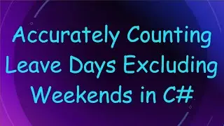Accurately Counting Leave Days Excluding Weekends in C#