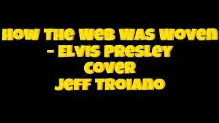 How The Web Was Woven - Elvis Presley cover Jeff Troiano