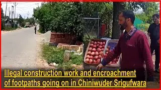 illegal construction work and encroachment of footpaths going on  in Chiniwuder Srigufwara