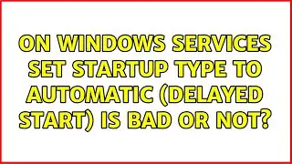 On windows services set startup type to Automatic (Delayed start) is bad or not?