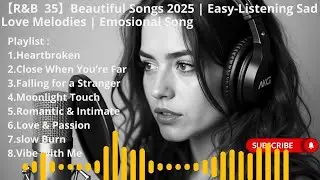【R&B  35】Beautiful Songs 2025 | Easy-Listening Sad Love Melodies | Emosional Song