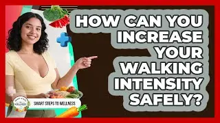 How Can You Increase Your Walking Intensity Safely? - Smart Steps to Wellness