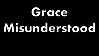 Grace Misunderstood