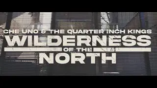 Ch&eacute; Uno & The Quarter Inch Kings - Wilderness Of The North (Official Video)