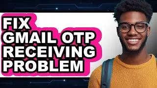 How to Fix Gmail Otp Receiving Problem - Easy Guide