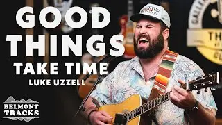 Luke Uzzell: Good Things Take Time - Belmont Tracks