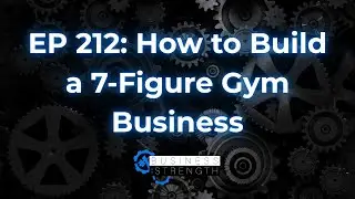 EP 212: How to Build a 7-Figure Gym Business