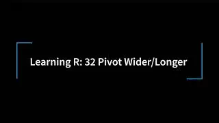 Learning R: 32 Pivot_Wider and Pivot Longer to turn one column into multiple columns and vise vera