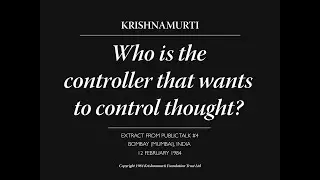 Who is the controller that wants to control thought? | J. Krishnamurti