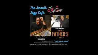 The Smooth Jazz Cafe - Fathers Day Episode - Special Guest Chase Bethea Interview