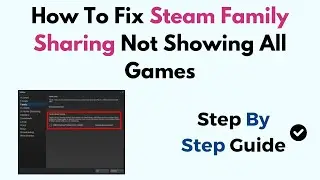 How to Fix Steam Family Sharing Not Showing All Games &ndash; Full Troubleshooting Guide & Settings Fix