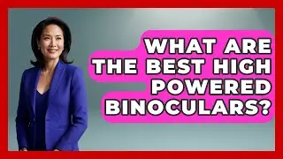What Are The Best High Powered Binoculars? - Bird Watching Diaries